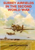 Surrey Airfields in the Second World War  by PILKINGTON, Len 